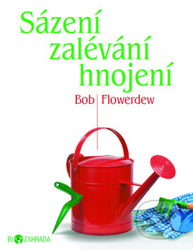 Kniha: Sázení, zalévání a hnojení (Bob Flowerdew). Metafora, 2011 Kniha: Sázení, zalévání a hnojení (Bob Flowerdew). Metafora, 2011
