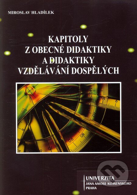 Kniha: Kapitoly z obecné didaktiky a didaktiky vzdělávání dospělých (Miroslav Hladílek). Univerzita J.A. Komenského Praha, 2009 Kniha: Kapitoly z obecné didaktiky a didaktiky vzdělávání dospělých (Miroslav Hladílek). Univerzita J.A. Komenského Praha, 2009