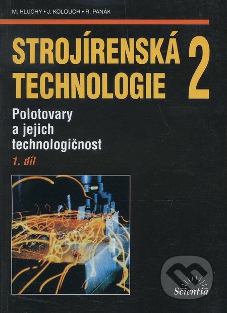 Strojírenská technologie 2 (1. díl) - Miroslav Hluchý a kol., Scientia, 2001