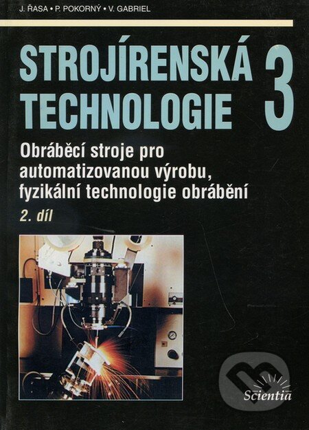 Kniha: Strojírenská technologie 3 (2. díl) (J. Řasa). Scientia, 2005 Kniha: Strojírenská technologie 3 (2. díl) (J. Řasa). Scientia, 2005