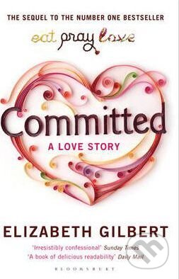 Kniha: Committed (Elizabeth Gilbert). Bloomsbury, 2011 Kniha: Committed (Elizabeth Gilbert). Bloomsbury, 2011