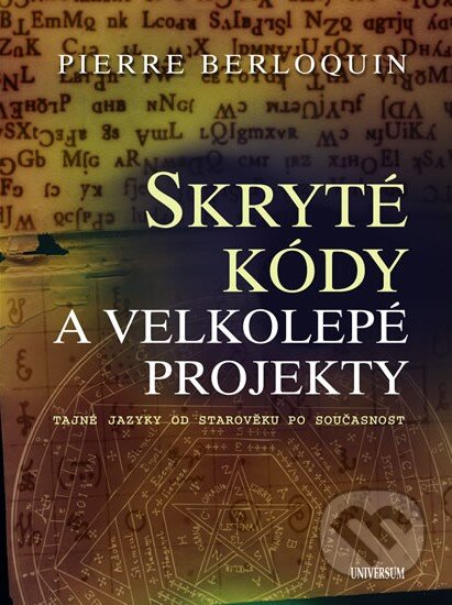 Kniha: Skryté kódy a velkolepé projekty (Pierre Berloquin). Universum, 2011 Kniha: Skryté kódy a velkolepé projekty (Pierre Berloquin). Universum, 2011
