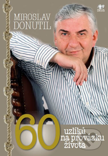Kniha: 60 uzlíků na provázku života (Miroslav Donutil). Deus, 2011 Kniha: 60 uzlíků na provázku života (Miroslav Donutil). Deus, 2011