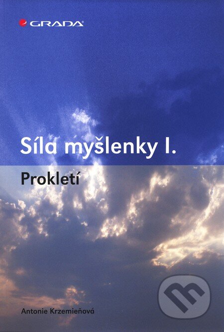 Kniha: Síla myšlenky I. (Antonie Krzemieňová). Grada, 2011 Kniha: Síla myšlenky I. (Antonie Krzemieňová). Grada, 2011