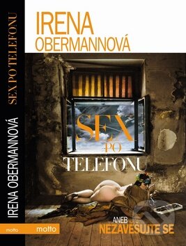Kniha: Sex po telefonu aneb nezavěšujte se (Irena Obermannová). Motto, 2011 Kniha: Sex po telefonu aneb nezavěšujte se (Irena Obermannová). Motto, 2011