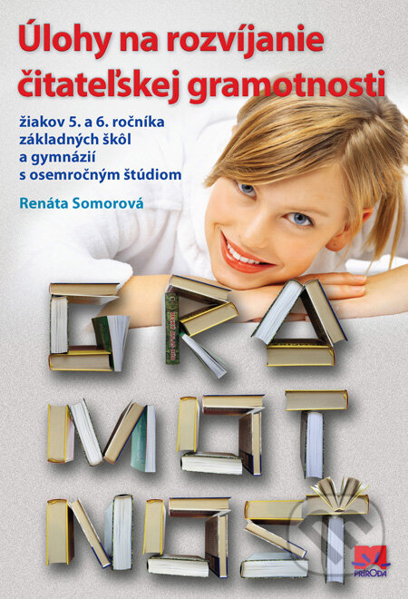 Kniha: Úlohy na rozvíjanie čitateľskej gramotnosti žiakov 5. a 6. ročníka základných škôl a gymnázií s osemročným štúdiom (Pracovný zošit) (Renáta Somorová). Príroda, 2011 Kniha: Úlohy na rozvíjanie čitateľskej gramotnosti žiakov 5. a 6. ročníka základných škôl a gymnázií s osemročným štúdiom (Pracovný zošit) (Renáta Somorová). Príroda, 2011