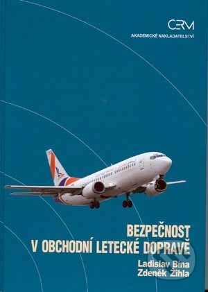 Bezpečnost v obchodní letecké dopravě - Ladislav Bína, Zdeněk Žihla, Akademické nakladatelství CERM, 2011