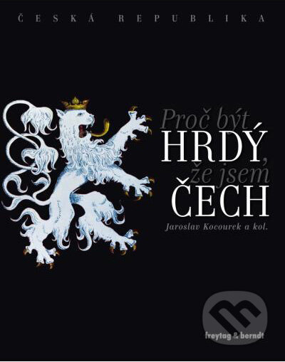 Kniha: Proč být hrdý, že jsem Čech (Jaroslav Kocourek). freytag&berndt, 2010 Kniha: Proč být hrdý, že jsem Čech (Jaroslav Kocourek). freytag&berndt, 2010