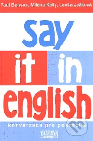Kniha: Say it in English (Konverzace pro pokročilé) (Paul Benson). Anglictina Expres, 2004 Kniha: Say it in English (Konverzace pro pokročilé) (Paul Benson). Anglictina Expres, 2004