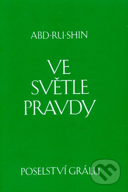 Kniha: Ve svetle Pravdy - Poselství Grálu (Abd-ru-shin). Integrál, 2009 Kniha: Ve svetle Pravdy - Poselství Grálu (Abd-ru-shin). Integrál, 2009