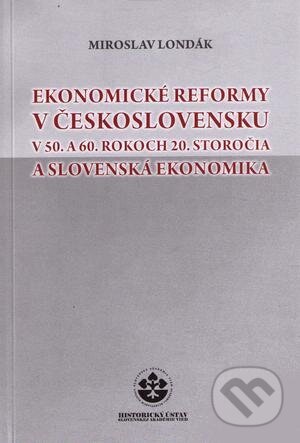 Kniha: Ekonomické reformy v Československu v 50. a 60. rokoch 20. storočia a slovenská ekonomika (Miroslav Londák). Historický ústav SAV, 2010 Kniha: Ekonomické reformy v Československu v 50. a 60. rokoch 20. storočia a slovenská ekonomika (Miroslav Londák). Historický ústav SAV, 2010