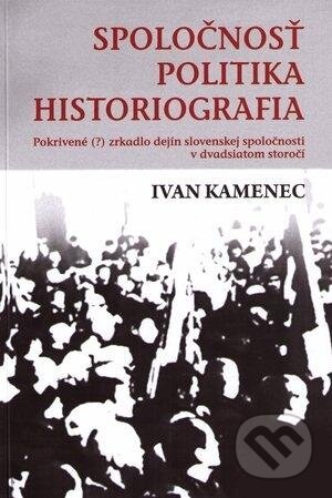 Kniha: Spoločnosť, politika, historiografia (Ivan Kamenec). Historický ústav SAV, 2009 Kniha: Spoločnosť, politika, historiografia (Ivan Kamenec). Historický ústav SAV, 2009