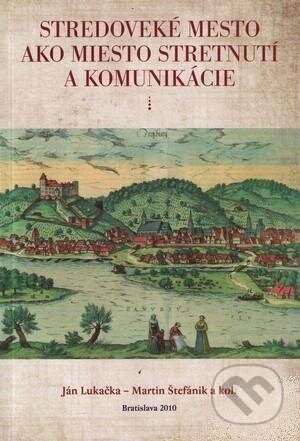 Kniha: Stredoveké mesto ako miesto stretnutí a komunikácie (Ján Lukačka a Martin Štefánik). Historický ústav SAV, 2010 Kniha: Stredoveké mesto ako miesto stretnutí a komunikácie (Ján Lukačka a Martin Štefánik). Historický ústav SAV, 2010
