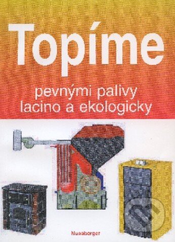 Kniha: Topíme pevnými palivy lacino a ekologicky (Jiří Nussberger). Jiří Nussberger, 2005 Kniha: Topíme pevnými palivy lacino a ekologicky (Jiří Nussberger). Jiří Nussberger, 2005