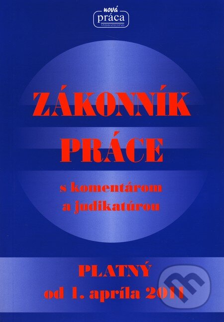 Kniha: Zákonník práce s komentárom a judikatúrou (Nová Práca). Nová Práca, 2011 Kniha: Zákonník práce s komentárom a judikatúrou (Nová Práca). Nová Práca, 2011