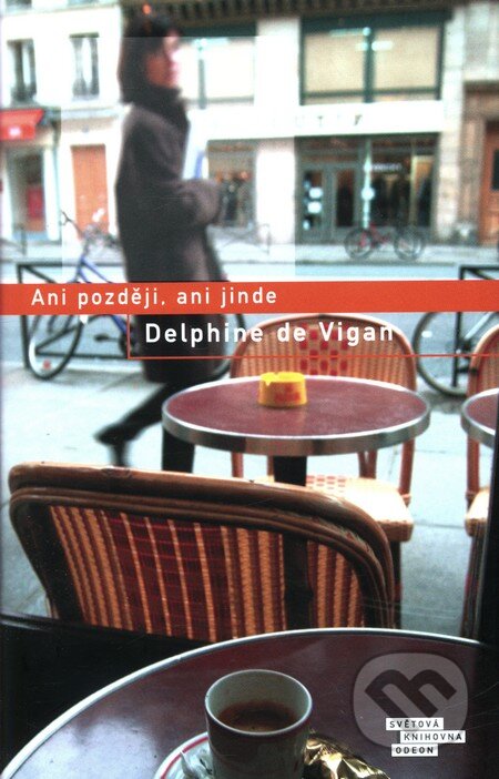 Kniha: Ani později, ani jinde (Delphine de Vigan). Odeon CZ, 2011 Kniha: Ani později, ani jinde (Delphine de Vigan). Odeon CZ, 2011