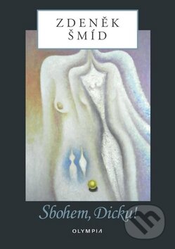 Kniha: Sbohem, Dicku! (Zdeněk Šmíd). Olympia, 2011 Kniha: Sbohem, Dicku! (Zdeněk Šmíd). Olympia, 2011