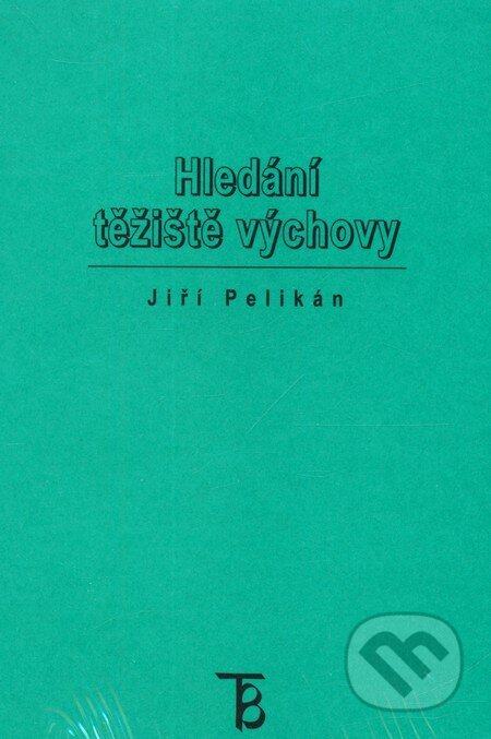 Kniha: Hledání těžiště výchovy (Jiří Pelikán). Karolinum, 2011 Kniha: Hledání těžiště výchovy (Jiří Pelikán). Karolinum, 2011