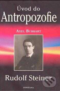 Kniha: Antropozofie - Rudolf Steiner (Axel Burkart). Fontána, 2011 Kniha: Antropozofie - Rudolf Steiner (Axel Burkart). Fontána, 2011