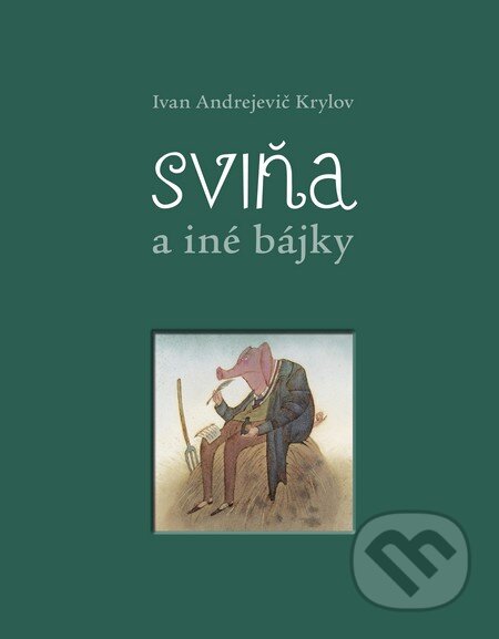 Kniha: Sviňa a iné bájky (Ivan Andrejevič Krylov). Slovart, 2011 Kniha: Sviňa a iné bájky (Ivan Andrejevič Krylov). Slovart, 2011