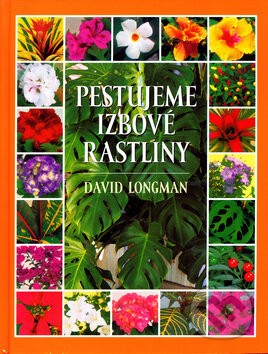 Kniha: Pestujeme izbové rastliny (David Longman). Slovart, 2011 Kniha: Pestujeme izbové rastliny (David Longman). Slovart, 2011