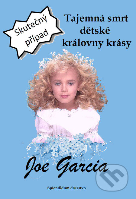 E-kniha: Tajemná smrt dětské královny krásy (Joe Garcia). Splendidum družstvo E-kniha: Tajemná smrt dětské královny krásy (Joe Garcia). Splendidum družstvo