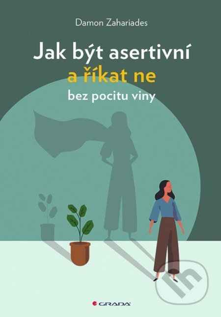 Kniha: Jak být asertivní a říkat ne bez pocitu viny (Damon Zahariades). Grada, 2021 Kniha: Jak být asertivní a říkat ne bez pocitu viny (Damon Zahariades). Grada, 2021