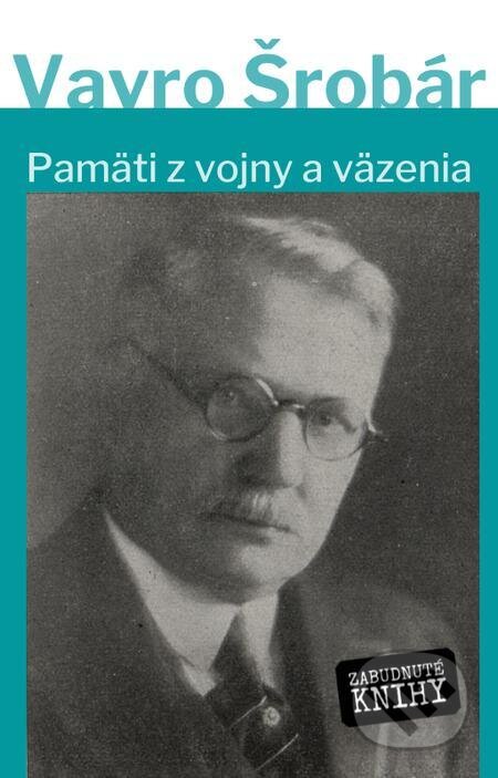 E-kniha: Pamäti z vojny a z väzenia (Vavro Šrobár). Zabudnuté knihy E-kniha: Pamäti z vojny a z väzenia (Vavro Šrobár). Zabudnuté knihy