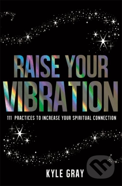 Kniha: Raise Your Vibration (Kyle Gray). Hay House, 2016 Kniha: Raise Your Vibration (Kyle Gray). Hay House, 2016