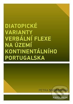 Diatopické varianty verbální flexe na území kontinentálního Portugalska - Petra Svobodová, Karolinum, 2021