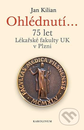 Kniha: Ohlédnutí... 75 let Lékařské fakulty UK v Plzni (Jan Kilian). Karolinum, 2021 Kniha: Ohlédnutí... 75 let Lékařské fakulty UK v Plzni (Jan Kilian). Karolinum, 2021