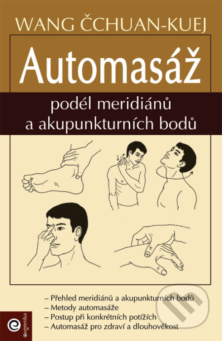Kniha: Automasáž podél meridiánů a akupunkturních bodů (Čchuan-Kuej Wang). Eugenika, 2011 Kniha: Automasáž podél meridiánů a akupunkturních bodů (Čchuan-Kuej Wang). Eugenika, 2011
