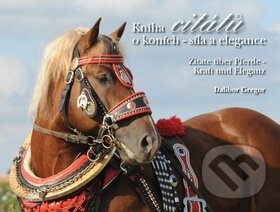 Kniha: Kniha citátů o koních – Síla a elegance (Dalibor Gregor). Ing. Dalibor Gregor, 2011 Kniha: Kniha citátů o koních – Síla a elegance (Dalibor Gregor). Ing. Dalibor Gregor, 2011
