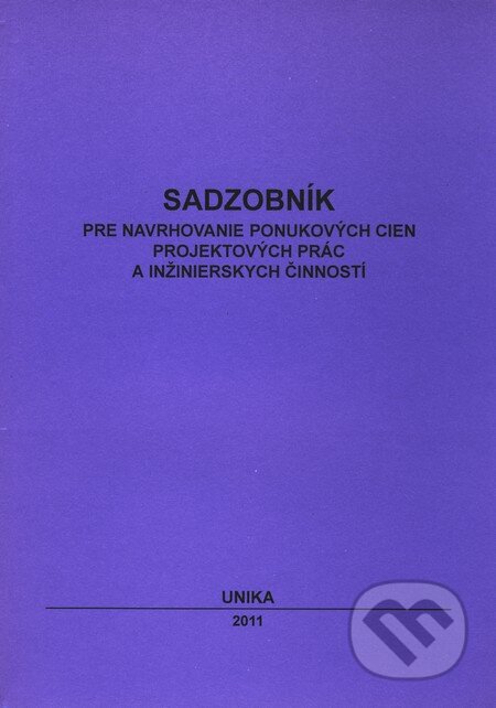 Kniha: Sadzobník pre navrhovanie ponukových cien projektových prác a inžinierskych činností 2011 (UNIKA). UNIKA, 2011 Kniha: Sadzobník pre navrhovanie ponukových cien projektových prác a inžinierskych činností 2011 (UNIKA). UNIKA, 2011