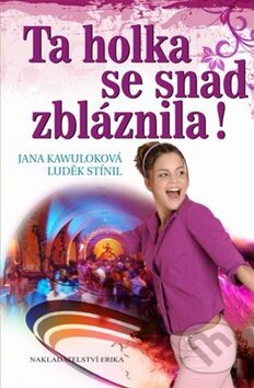 Kniha: Ta holka se snad zbláznila! (Jana Kawuloková). Nakladatelství Erika, 2011 Kniha: Ta holka se snad zbláznila! (Jana Kawuloková). Nakladatelství Erika, 2011