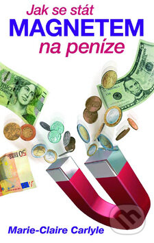 Kniha: Jak se stát magnetem na peníze (Marie Claire Carlyleová). Metafora, 2010 Kniha: Jak se stát magnetem na peníze (Marie Claire Carlyleová). Metafora, 2010