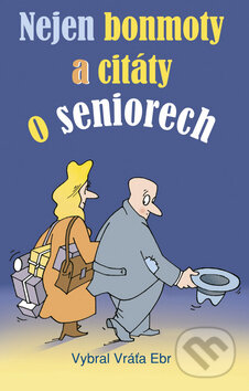 Kniha: Nejen bonmoty a citáty o seniorech (Vráťa Ebr). Akcent, 2011 Kniha: Nejen bonmoty a citáty o seniorech (Vráťa Ebr). Akcent, 2011