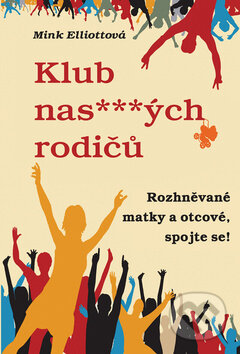 Kniha: Klub nas***ých rodičů (Mink Elliotová). Rybka Publishers, 2011 Kniha: Klub nas***ých rodičů (Mink Elliotová). Rybka Publishers, 2011
