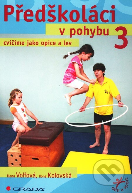 Kniha: Předškoláci v pohybu 3 (Hana Volfová a Ilona Kolovská). Grada, 2011 Kniha: Předškoláci v pohybu 3 (Hana Volfová a Ilona Kolovská). Grada, 2011