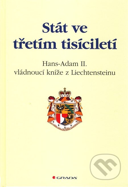 Kniha: Stát ve třetím tisíciletí (Hans-Adam II. z Liechtensteinu). Grada, 2011 Kniha: Stát ve třetím tisíciletí (Hans-Adam II. z Liechtensteinu). Grada, 2011