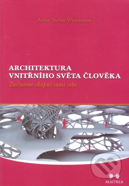 Kniha: Architektura vnitřního světa člověka (Artho Stefan Wittemann). Maitrea, 2011 Kniha: Architektura vnitřního světa člověka (Artho Stefan Wittemann). Maitrea, 2011