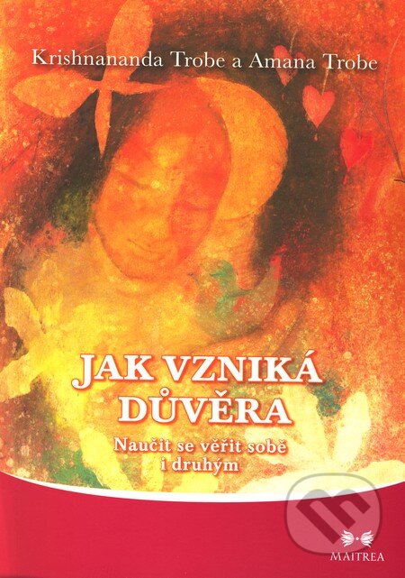 Kniha: Jak vzniká důvěra (Amanda Trobe a Krishnananda Trobe). Maitrea, 2011 Kniha: Jak vzniká důvěra (Amanda Trobe a Krishnananda Trobe). Maitrea, 2011