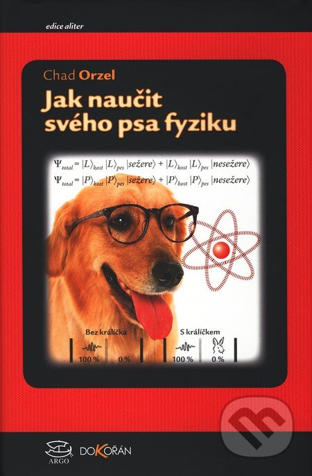 Kniha: Jak naučit fyziku svého psa (Chad Orzel). Argo, Dokořán, 2011 Kniha: Jak naučit fyziku svého psa (Chad Orzel). Argo, Dokořán, 2011