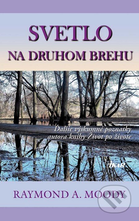 Kniha: Svetlo na druhom brehu (Raymond A. Moody). Ikar, 2011 Kniha: Svetlo na druhom brehu (Raymond A. Moody). Ikar, 2011