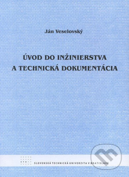 Kniha: Úvod do inžinierstva a technická dokumentácia (Ján Veselovský). STU, 2009 Kniha: Úvod do inžinierstva a technická dokumentácia (Ján Veselovský). STU, 2009