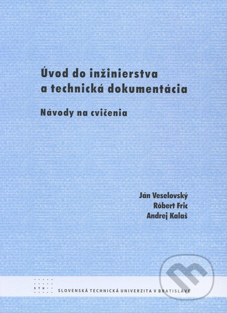 Kniha: Úvod do inžinierstva a technická dokumentácia: Návody na cvičenia (Ján Veselovský, Róbert Fric a Andrej Kalaš). STU, 2009 Kniha: Úvod do inžinierstva a technická dokumentácia: Návody na cvičenia (Ján Veselovský, Róbert Fric a Andrej Kalaš). STU, 2009