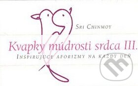 Kniha: Kvapky múdrosti srdca III. (Sri Chinmoy). Madal Bal, 2010 Kniha: Kvapky múdrosti srdca III. (Sri Chinmoy). Madal Bal, 2010