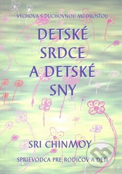 Kniha: Detské srdce a detské sny (Sri Chinmoy). Madal Bal, 2010 Kniha: Detské srdce a detské sny (Sri Chinmoy). Madal Bal, 2010