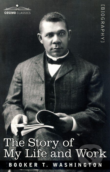 Kniha: The Story of My Life and Work (Booker T. Washington). Cosimo, 2007 Kniha: The Story of My Life and Work (Booker T. Washington). Cosimo, 2007