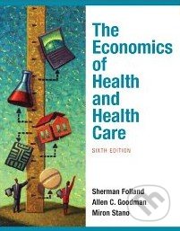 The Economics of Health and Health Care - Sherman Folland, Allen C. Goodman, Miron Stano, Prentice Hall, 2009